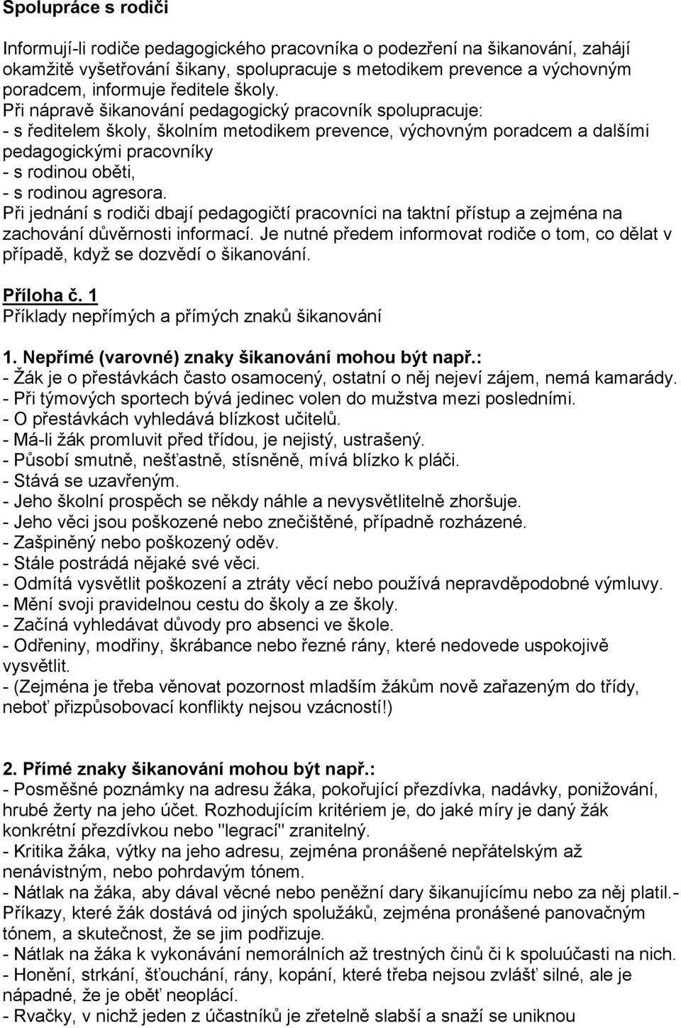 Při nápravě šikanování pedagogický pracovník spolupracuje: - s ředitelem školy, školním metodikem prevence, výchovným poradcem a dalšími pedagogickými pracovníky - s rodinou oběti, - s rodinou