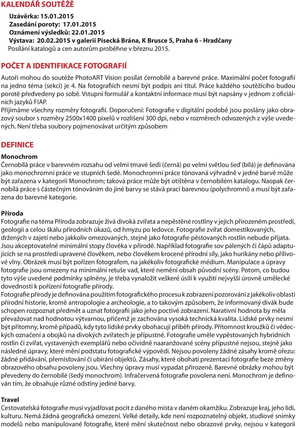POČET A IDENTIFIKACE FOTOGRAFIÍ Autoři mohou do soutěže PhotoART Vision posílat černobílé a barevné práce. Maximální počet fotografií na jedno téma (sekci) je 4.