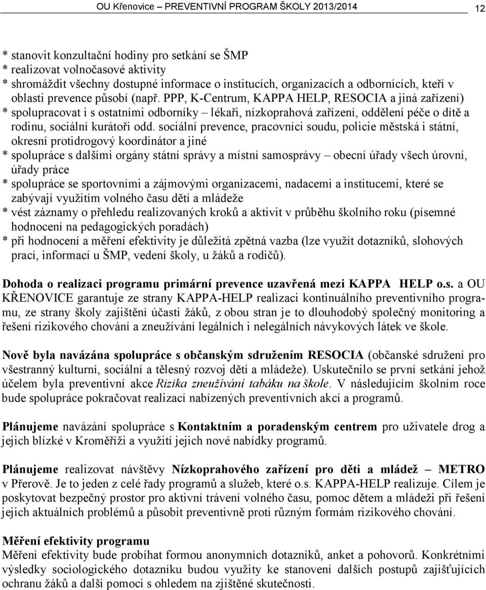 PPP, K-Centrum, KAPPA HELP, RESOCIA a jiná zařízení) * spolupracovat i s ostatními odborníky lékaři, nízkoprahová zařízení, oddělení péče o dítě a rodinu, sociální kurátoři odd.