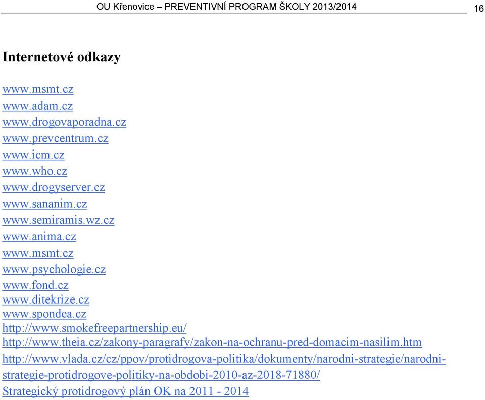 cz http://www.smokefreepartnership.eu/ http://www.theia.cz/zakony-paragrafy/zakon-na-ochranu-pred-domacim-nasilim.htm http://www.vlada.