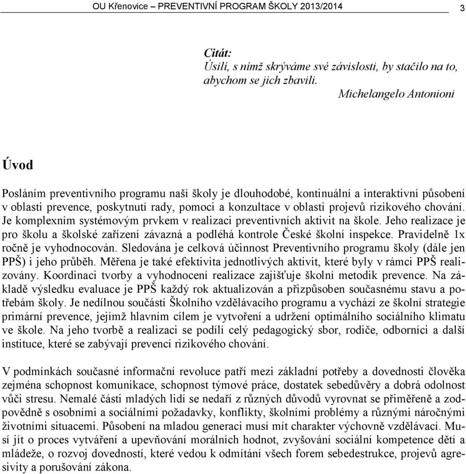 rizikového chování. Je komplexním systémovým prvkem v realizaci preventivních aktivit na škole. Jeho realizace je pro školu a školské zařízení závazná a podléhá kontrole České školní inspekce.