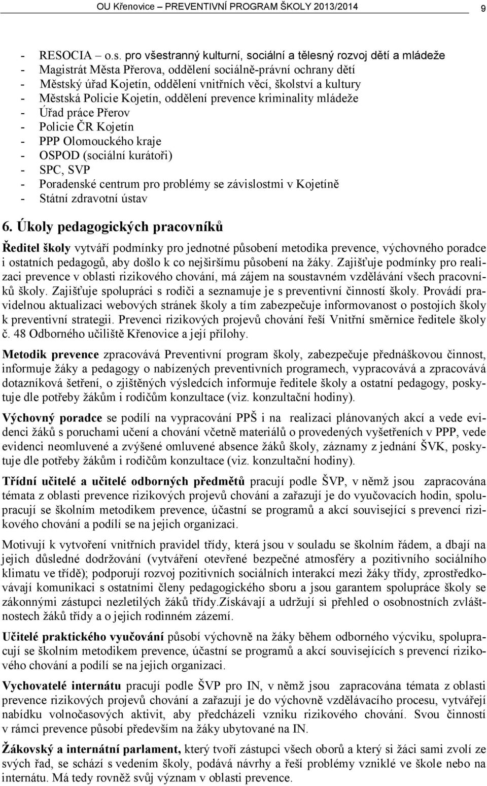 - Městská Policie Kojetín, oddělení prevence kriminality mládeže - Úřad práce Přerov - Policie ČR Kojetín - PPP Olomouckého kraje - OSPOD (sociální kurátoři) - SPC, SVP - Poradenské centrum pro