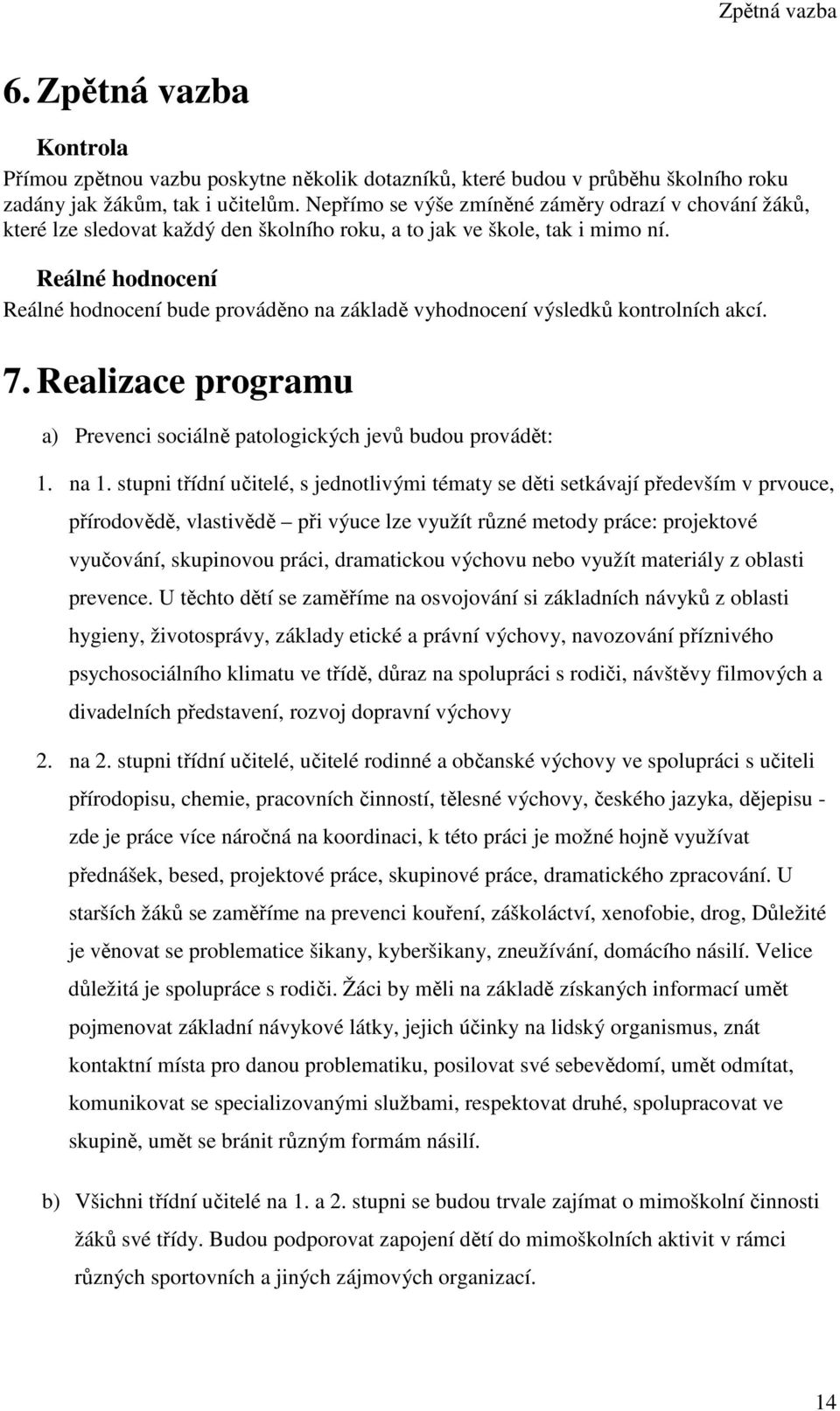 Reálné hodnocení Reálné hodnocení bude prováděno na základě vyhodnocení výsledků kontrolních akcí. 7. Realizace programu a) Prevenci sociálně patologických jevů budou provádět: 1. na 1.