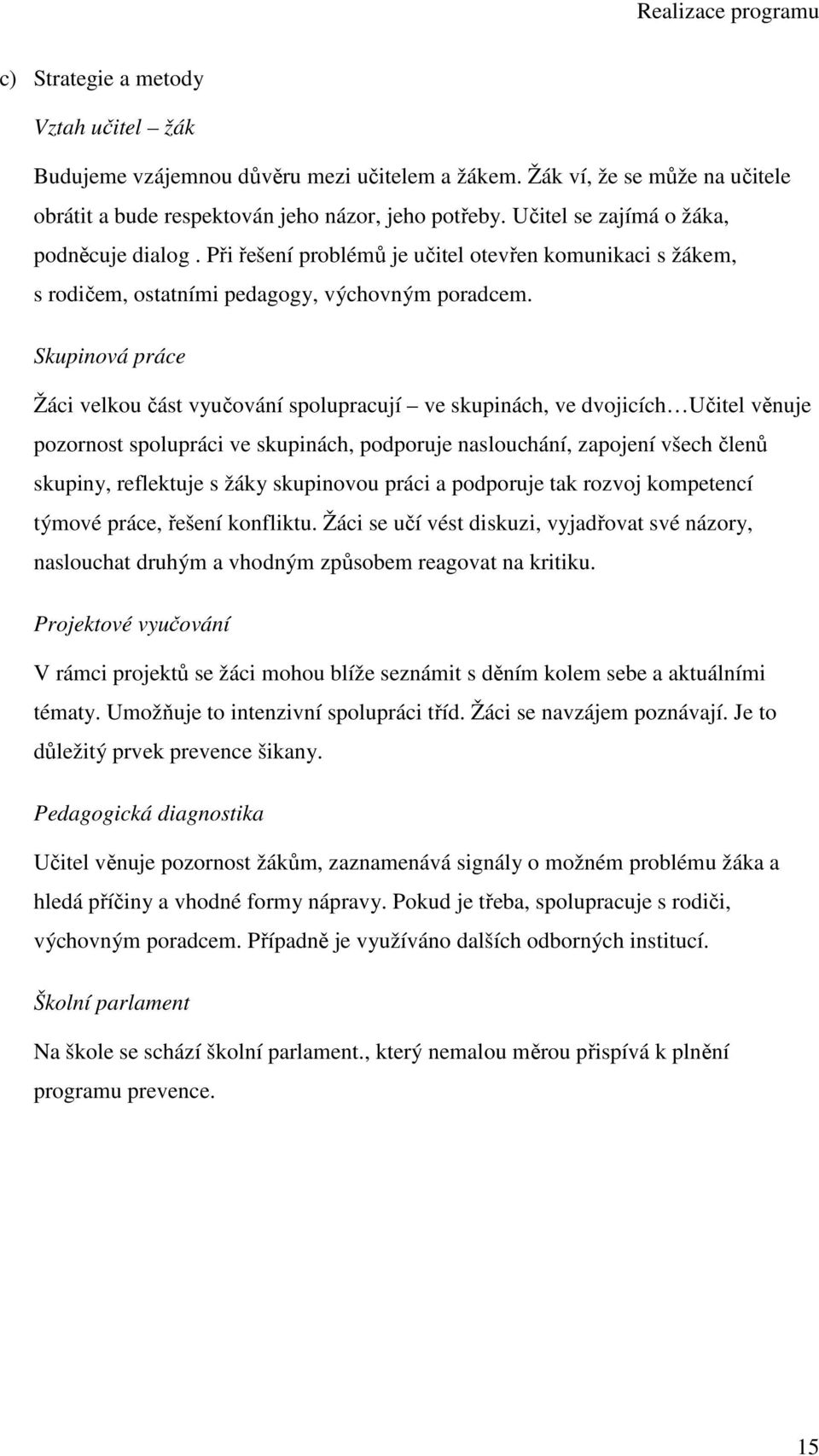 Skupinová práce Žáci velkou část vyučování spolupracují ve skupinách, ve dvojicích Učitel věnuje pozornost spolupráci ve skupinách, podporuje naslouchání, zapojení všech členů skupiny, reflektuje s