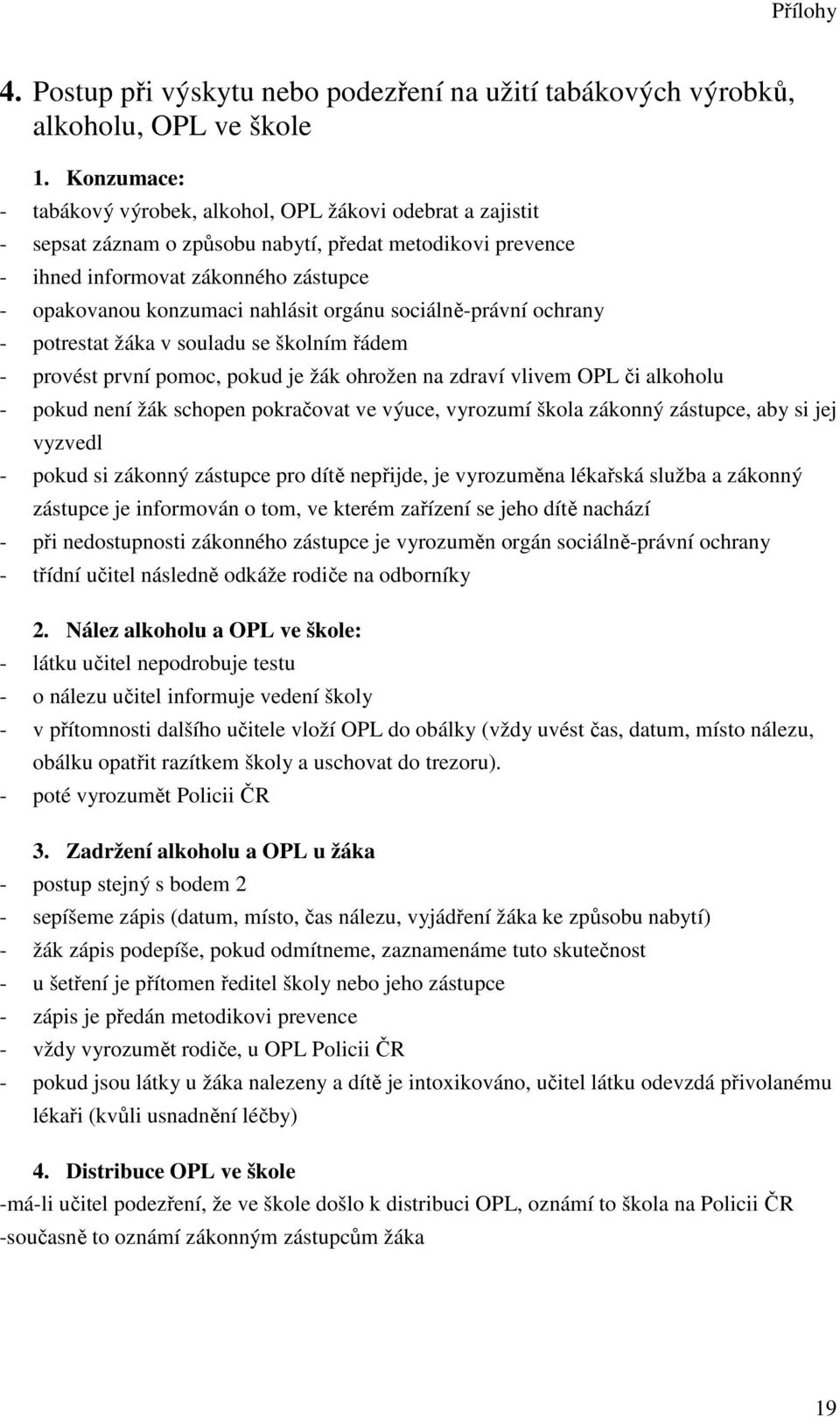 nahlásit orgánu sociálně-právní ochrany - potrestat žáka v souladu se školním řádem - provést první pomoc, pokud je žák ohrožen na zdraví vlivem OPL či alkoholu - pokud není žák schopen pokračovat ve