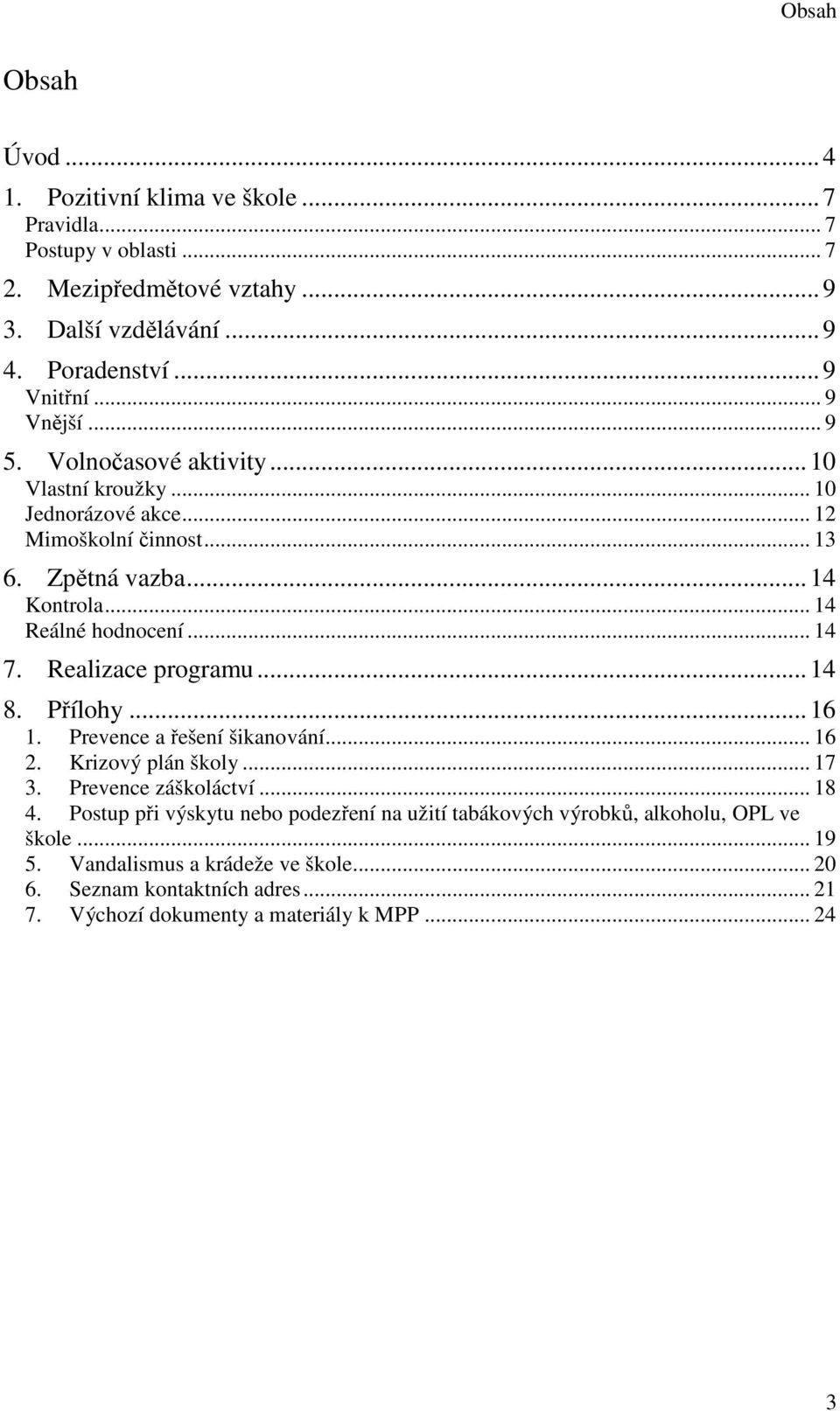 Realizace programu...14 8. Přílohy...16 1. Prevence a řešení šikanování... 16 2. Krizový plán školy... 17 3. Prevence záškoláctví... 18 4.