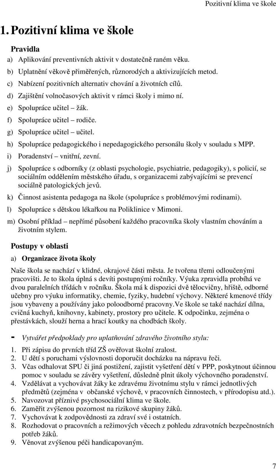 g) Spolupráce učitel učitel. h) Spolupráce pedagogického i nepedagogického personálu školy v souladu s MPP. i) Poradenství vnitřní, zevní.