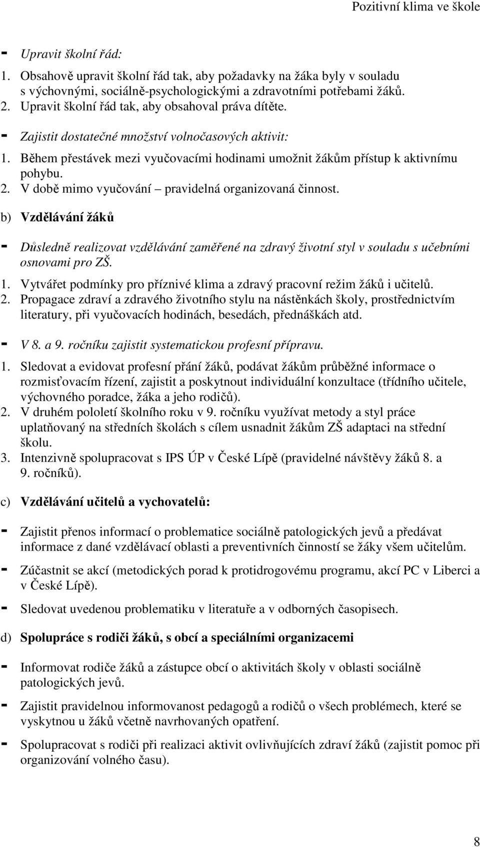 V době mimo vyučování pravidelná organizovaná činnost. b) Vzdělávání žáků - Důsledně realizovat vzdělávání zaměřené na zdravý životní styl v souladu s učebními osnovami pro ZŠ. 1.