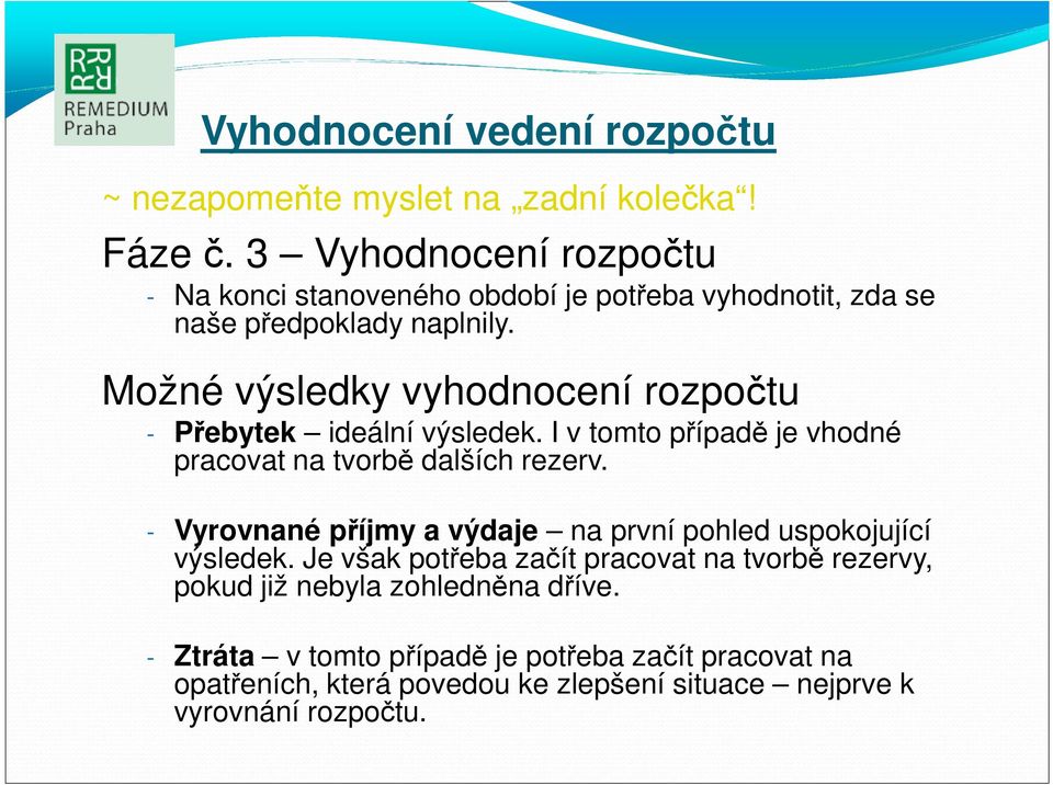 Možné výsledky vyhodnocení rozpočtu - Přebytek ideální výsledek. I v tomto případě je vhodné pracovat na tvorbě dalších rezerv.