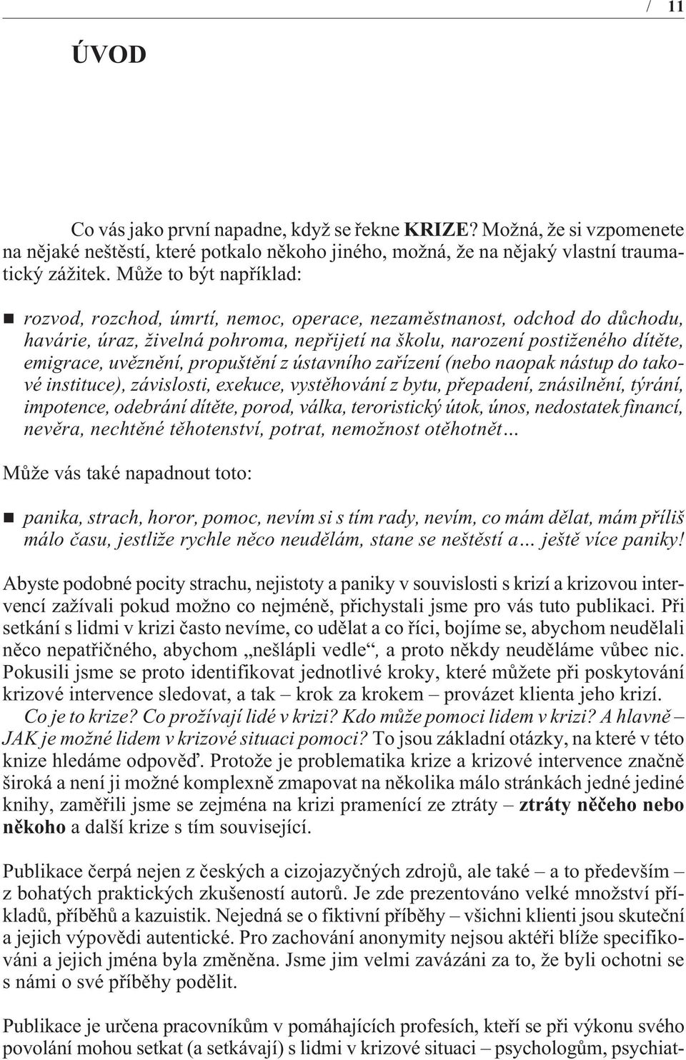 propuštìní z ústavního zaøízení (nebo naopak nástup do takové instituce), závislosti, exekuce, vystìhování z bytu, pøepadení, znásilnìní, týrání, impotence, odebrání dítìte, porod, válka,