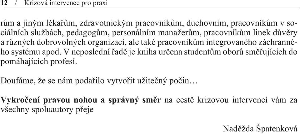 záchranného systému apod. V neposlední øadì je kniha urèena studentùm oborù smìøujících do pomáhajících profesí.