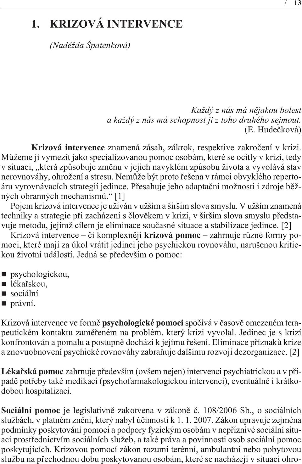 Nemùže být proto øešena v rámci obvyklého repertoáru vyrovnávacích strategií jedince. Pøesahuje jeho adaptaèní možnosti i zdroje bìžných obranných mechanismù.