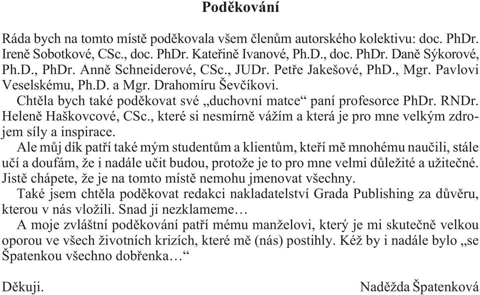 Helenì Haškovcové, CSc., které si nesmírnì vážím a která je pro mne velkým zdrojem síly a inspirace.