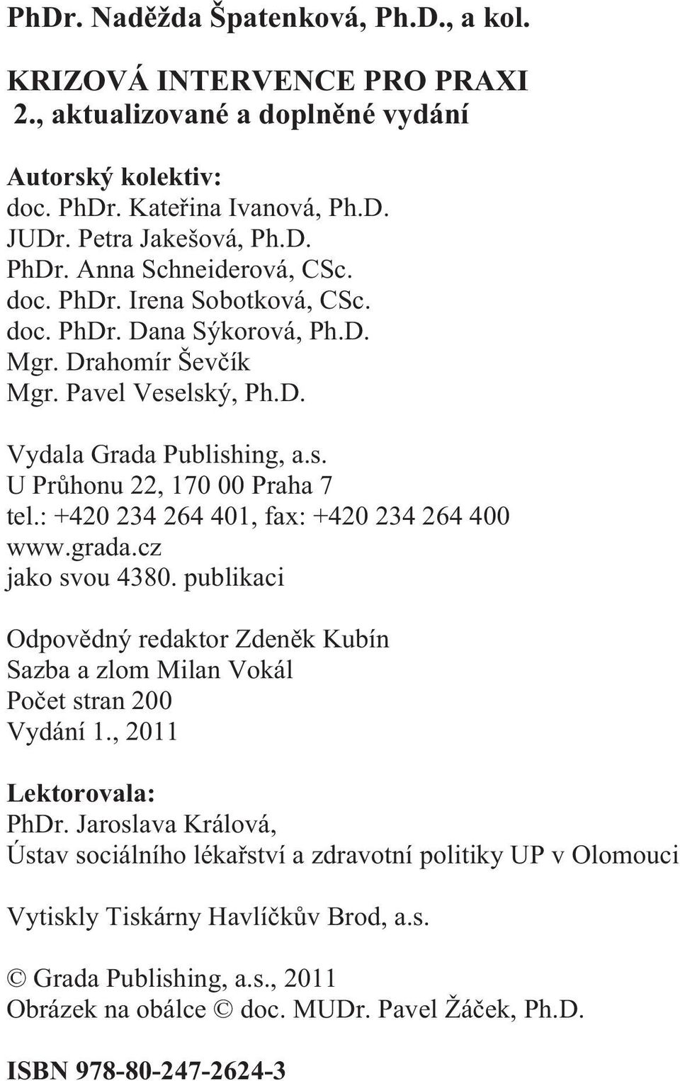 : +420 234 264 401, fax: +420 234 264 400 www.grada.cz jako svou 4380. publikaci Odpovìdný redaktor Zdenìk Kubín Sazba a zlom Milan Vokál Poèet stran 200 Vydání 1., 2011 Lektorovala: PhDr.