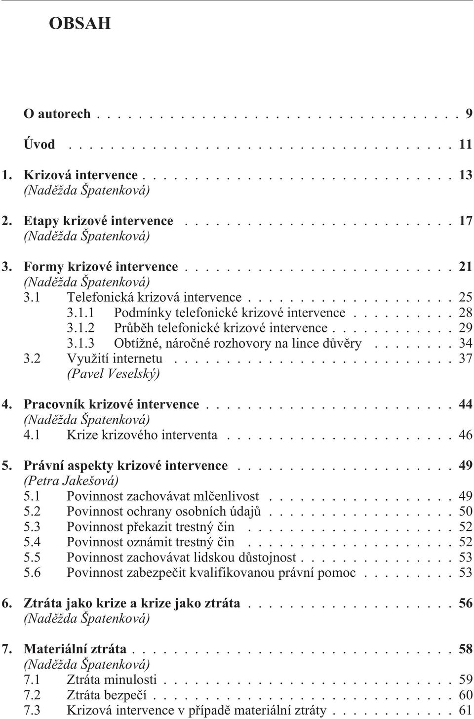 Pracovník krizové intervence...44 4.1 Krize krizového interventa...................... 46 5. Právní aspekty krizové intervence...49 (Petra Jakešová) 5.1 Povinnost zachovávat mlèenlivost.................. 49 5.