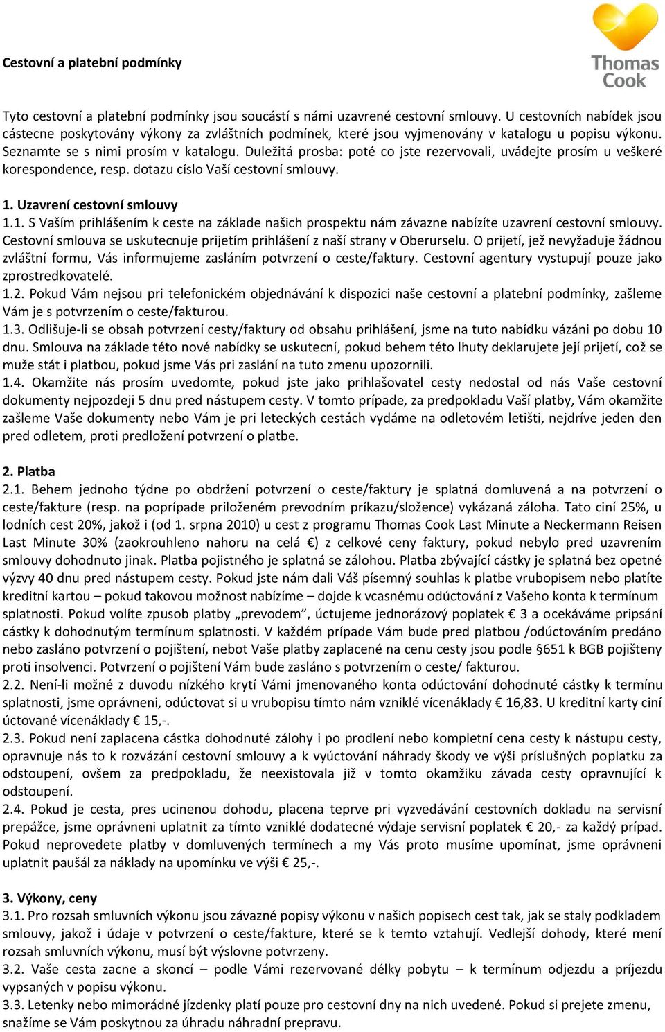 Duležitá prosba: poté co jste rezervovali, uvádejte prosím u veškeré korespondence, resp. dotazu císlo Vaší cestovní smlouvy. 1.