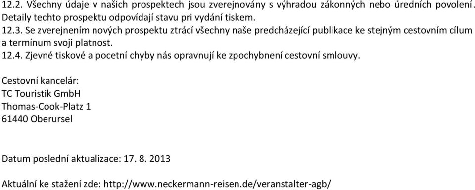 Se zverejnením nových prospektu ztrácí všechny naše predcházející publikace ke stejným cestovním cílum a termínum svoji platnost. 12.4.