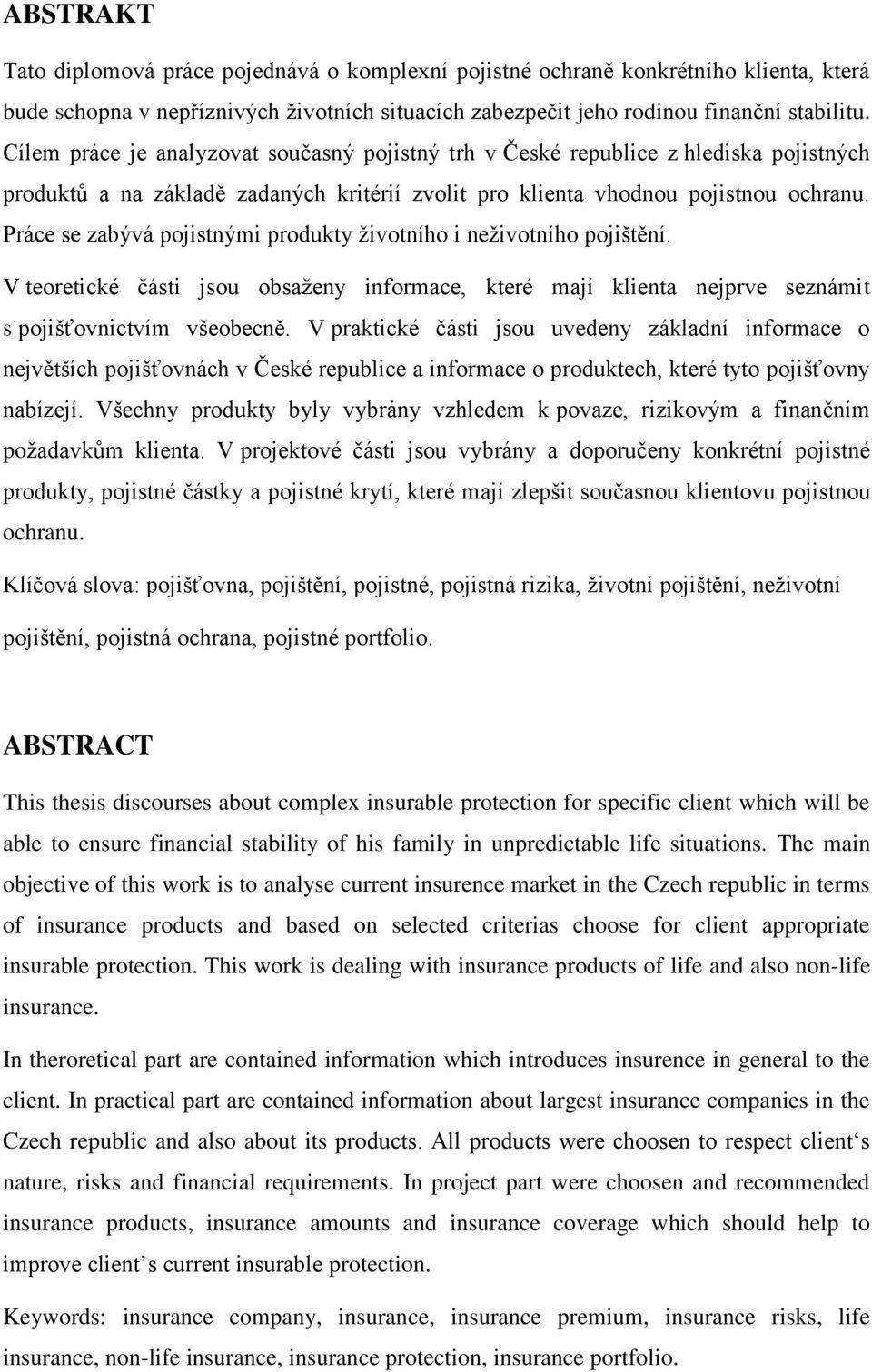 Práce se zabývá pojistnými produkty životního i neživotního pojištění. V teoretické části jsou obsaženy informace, které mají klienta nejprve seznámit s pojišťovnictvím všeobecně.