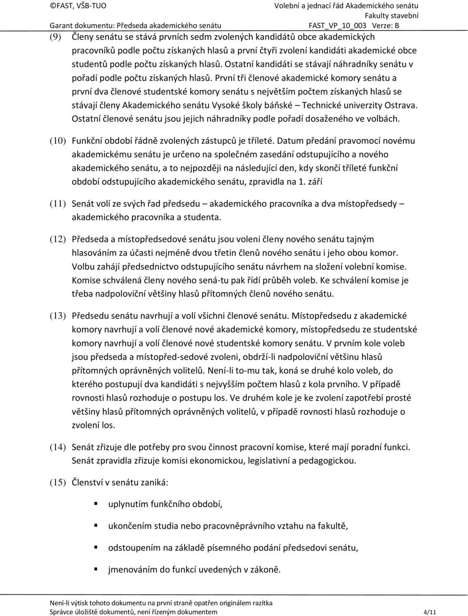 První tři členové akademické komory senátu a první dva členové studentské komory senátu s největším počtem získaných hlasů se stávají členy Akademického senátu Vysoké školy báňské Technické