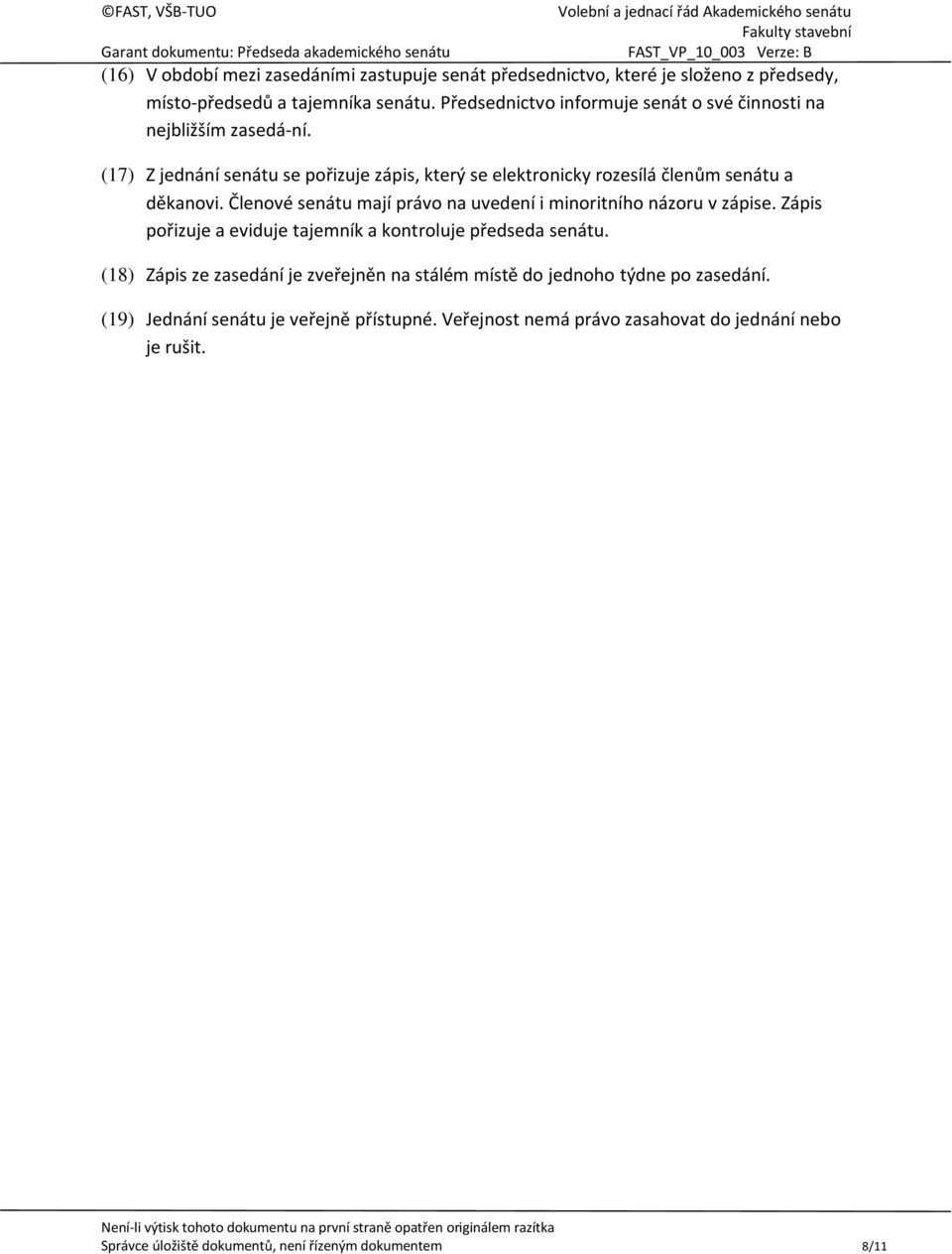 (17) Z jednání senátu se pořizuje zápis, který se elektronicky rozesílá členům senátu a děkanovi. Členové senátu mají právo na uvedení i minoritního názoru v zápise.