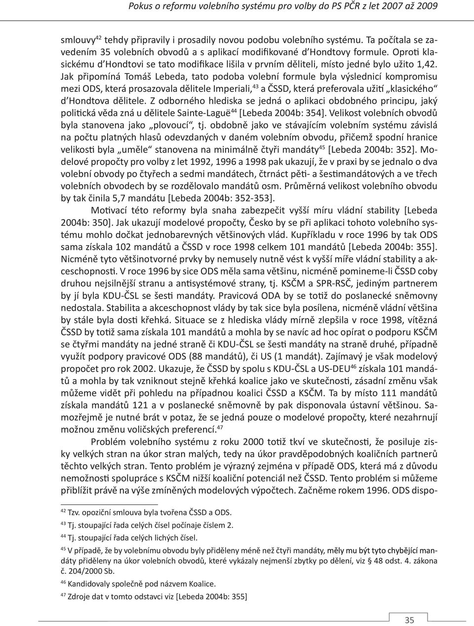 Jak připomíná Tomáš Lebeda, tato podoba volební formule byla výslednicí kompromisu mezi ODS, která prosazovala dělitele Imperiali, 43 a ČSSD, která preferovala užití klasického d Hondtova dělitele.