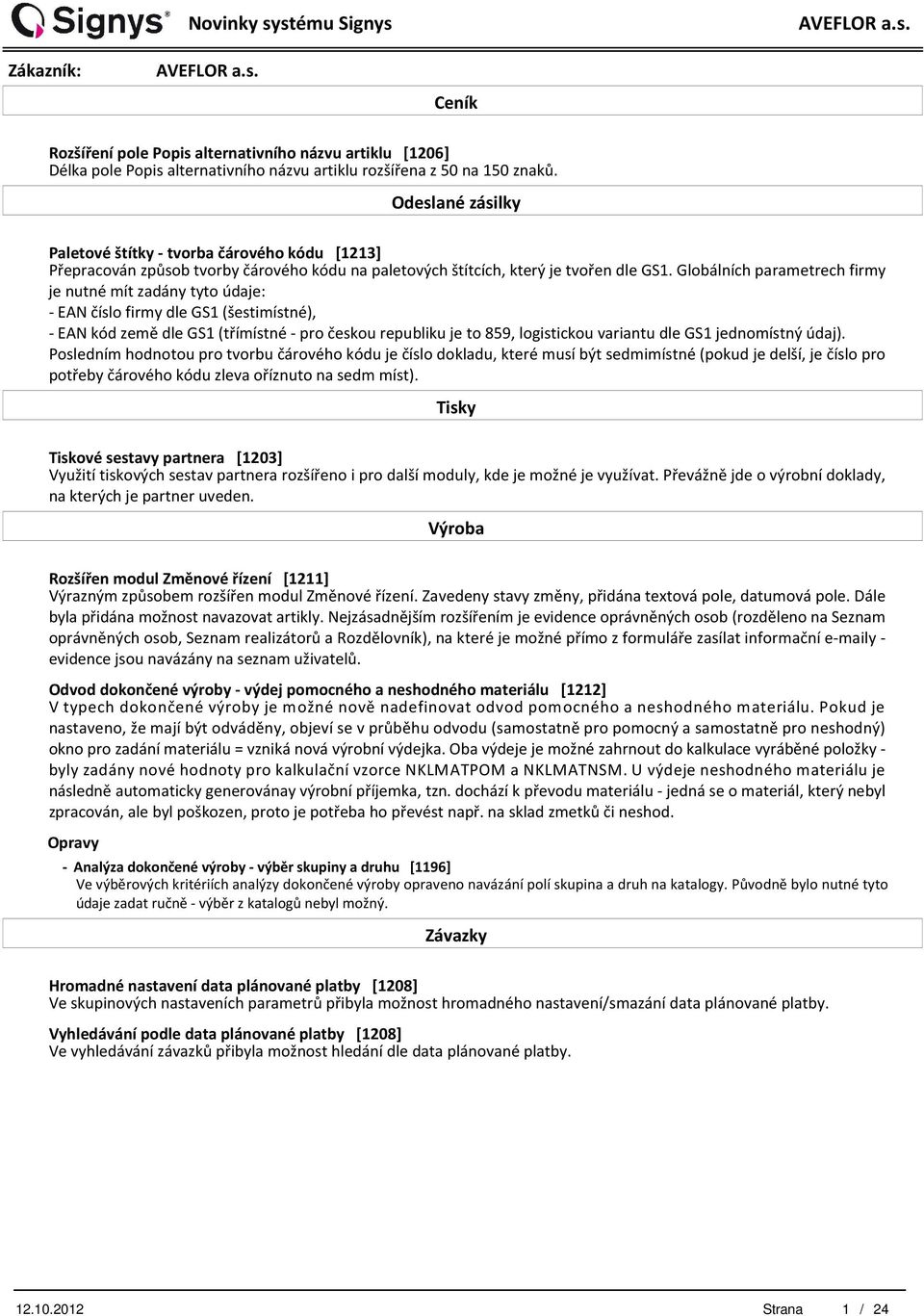 Globálních parametrech firmy je nutné mít zadány tyto údaje: - EAN číslo firmy dle GS1 (šestimístné), - EAN kód země dle GS1 (třímístné- pro českou republiku je to 859, logistickou variantu dle GS1