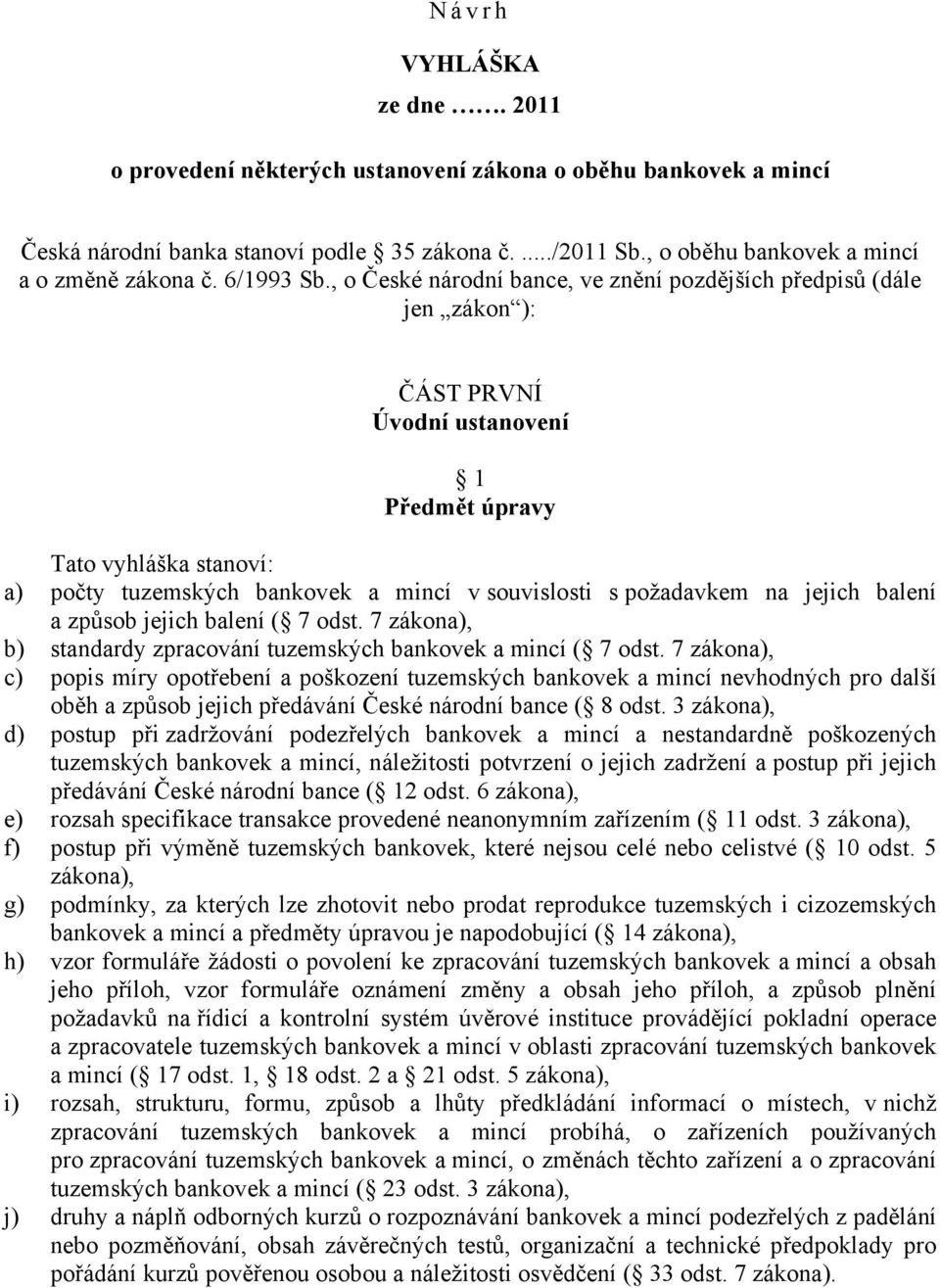 , o České národní bance, ve znění pozdějších předpisů (dále jen zákon ): ČÁST PRVNÍ Úvodní ustanovení 1 Předmět úpravy Tato vyhláška stanoví: a) počty tuzemských bankovek a mincí v souvislosti s