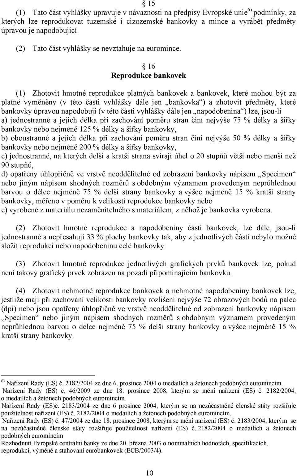 16 Reprodukce bankovek (1) Zhotovit hmotné reprodukce platných bankovek a bankovek, které mohou být za platné vyměněny (v této části vyhlášky dále jen bankovka ) a zhotovit předměty, které bankovky