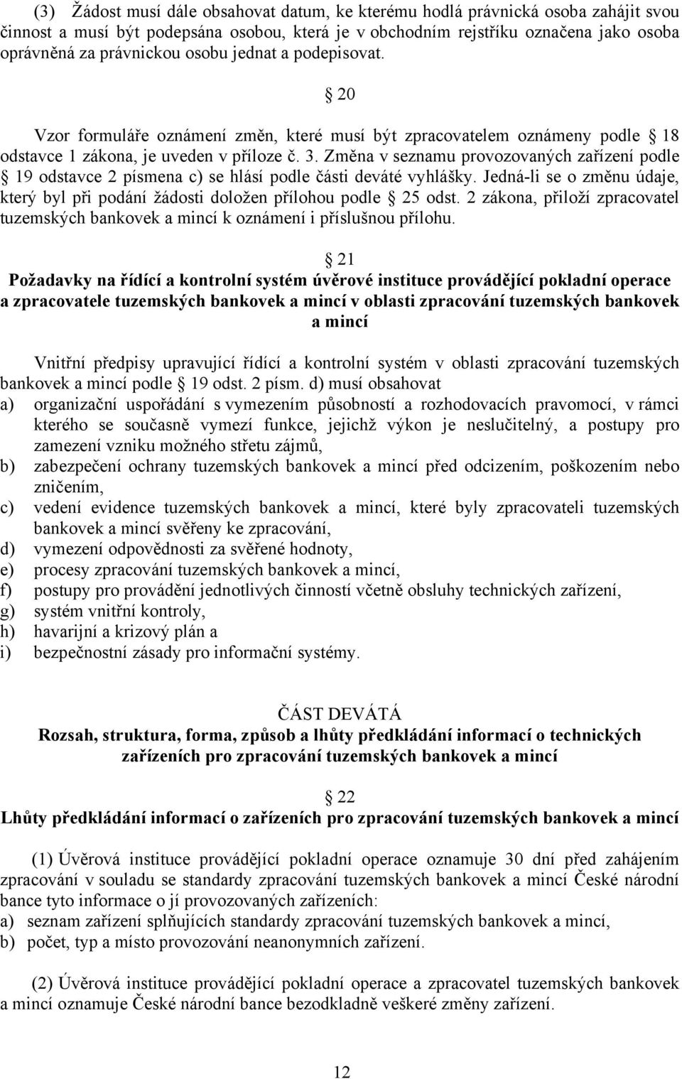 Změna v seznamu provozovaných zařízení podle 19 odstavce 2 písmena c) se hlásí podle části deváté vyhlášky. Jedná-li se o změnu údaje, který byl při podání žádosti doložen přílohou podle 25 odst.