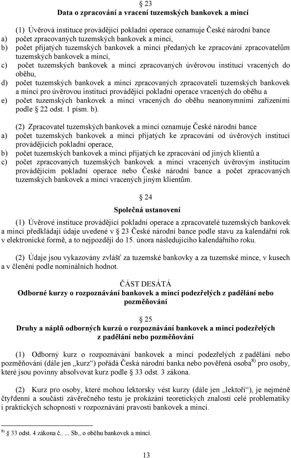 počet tuzemských bankovek a mincí zpracovaných zpracovateli tuzemských bankovek a mincí pro úvěrovou institucí provádějící pokladní operace vracených do oběhu a e) počet tuzemských bankovek a mincí