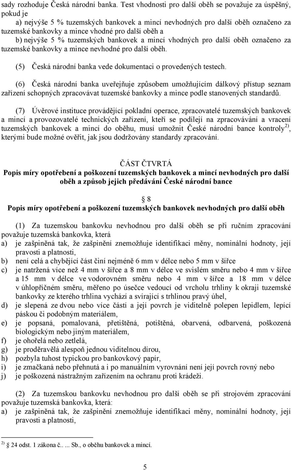 nejvýše 5 % tuzemských bankovek a mincí vhodných pro další oběh označeno za tuzemské bankovky a mince nevhodné pro další oběh. (5) Česká národní banka vede dokumentaci o provedených testech.