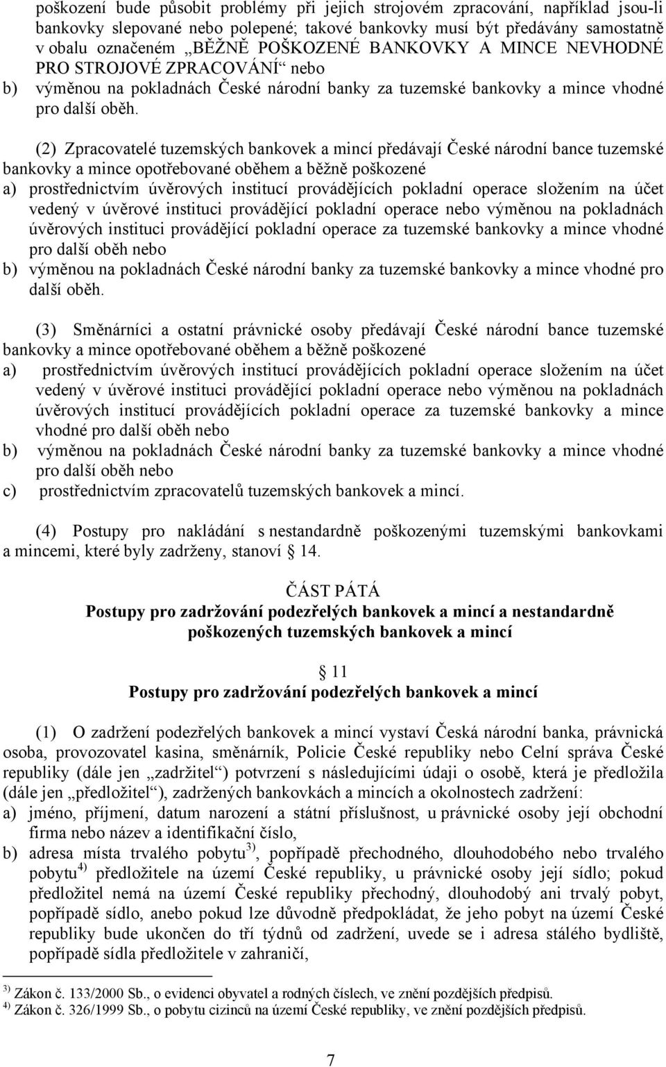 (2) Zpracovatelé tuzemských bankovek a mincí předávají České národní bance tuzemské bankovky a mince opotřebované oběhem a běžně poškozené a) prostřednictvím úvěrových institucí provádějících