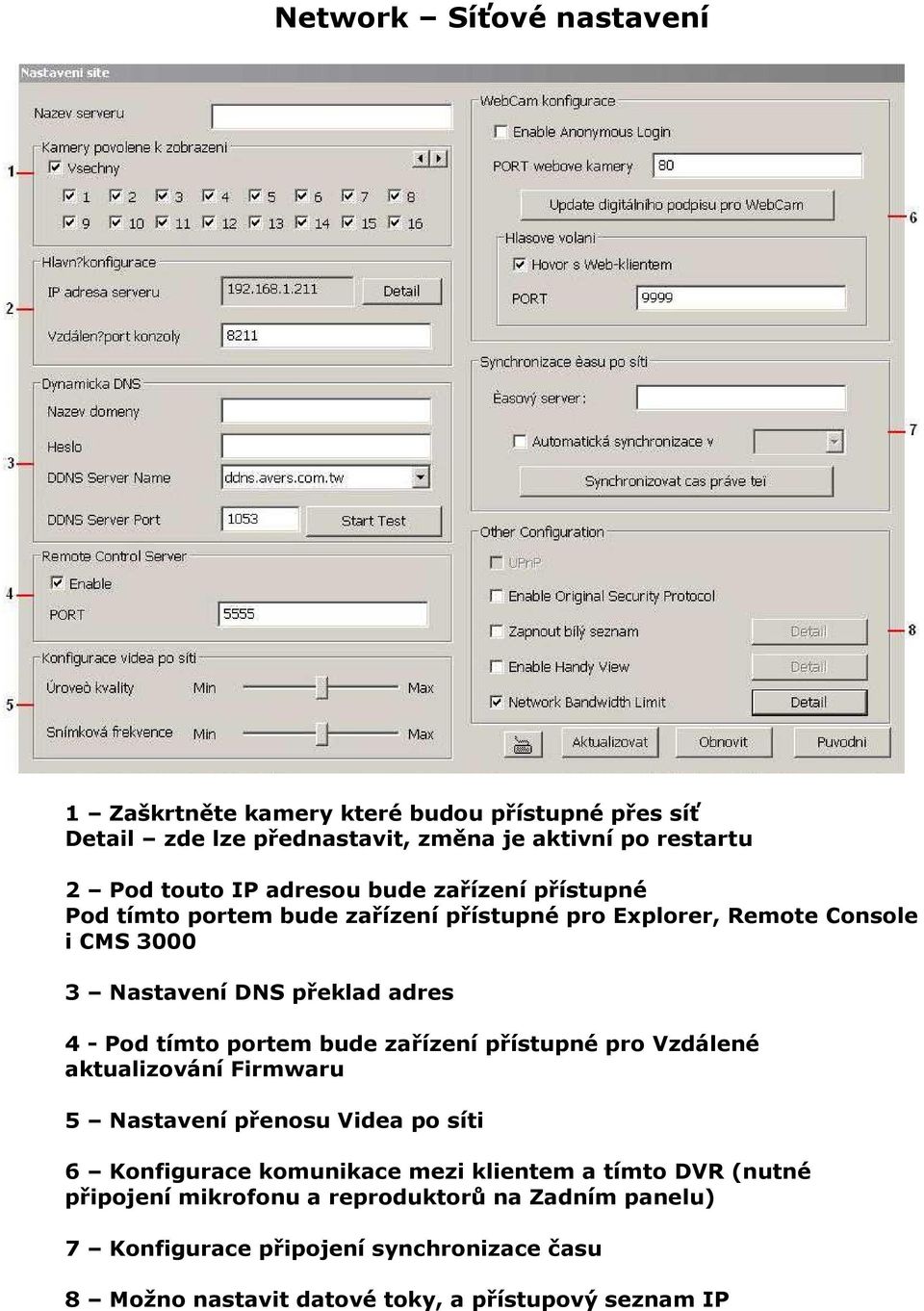 tímto portem bude zařízení přístupné pro Vzdálené aktualizování Firmwaru 5 Nastavení přenosu Videa po síti 6 Konfigurace komunikace mezi klientem a tímto
