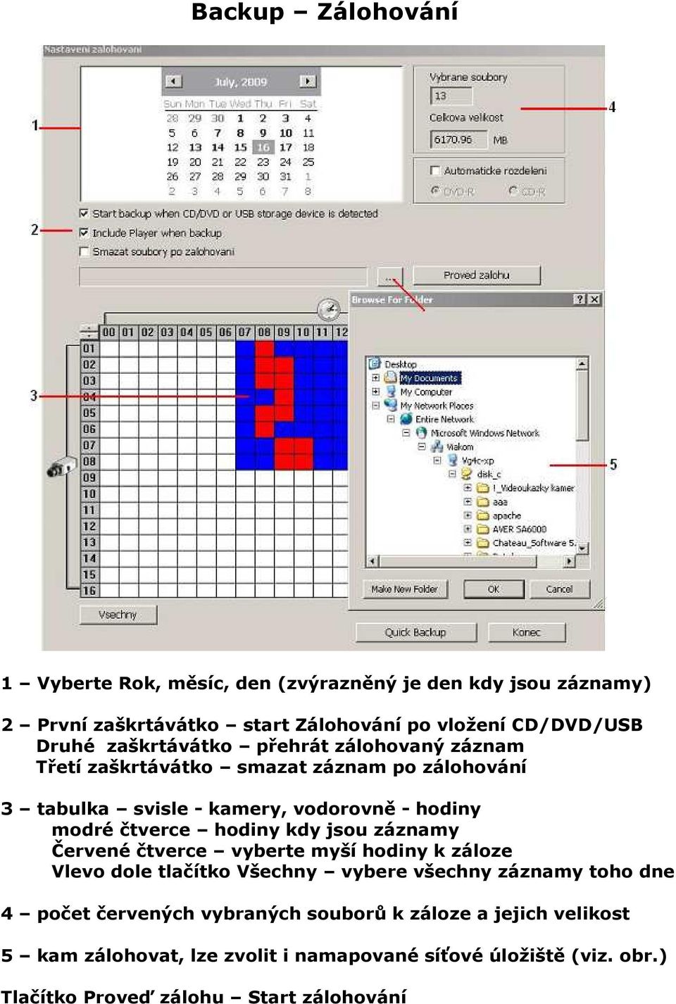 hodiny kdy jsou záznamy Červené čtverce vyberte myší hodiny k záloze Vlevo dole tlačítko Všechny vybere všechny záznamy toho dne 4 počet červených