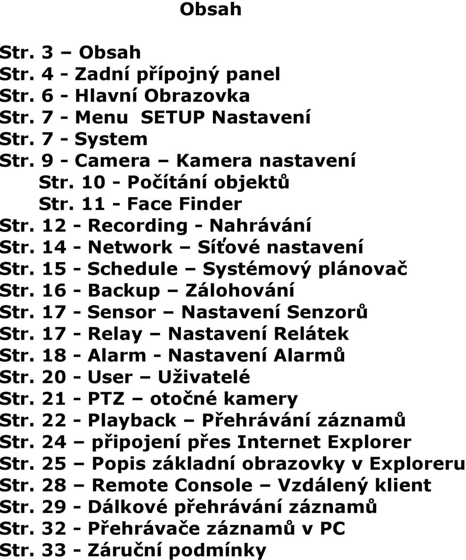 17 - Relay Nastavení Relátek Str. 18 - Alarm - Nastavení Alarmů Str. 20 - User Uživatelé Str. 21 - PTZ otočné kamery Str. 22 - Playback Přehrávání záznamů Str.