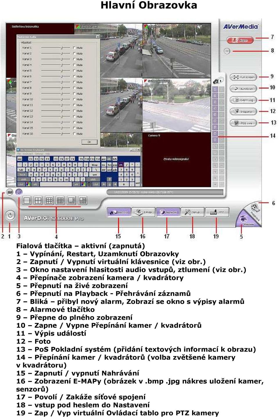 ) 4 Přepínače zobrazení kamera / kvadrátory 5 Přepnutí na živé zobrazení 6 Přepnutí na Playback - Přehrávání záznamů 7 Bliká přibyl nový alarm, Zobrazí se okno s výpisy alarmů 8 Alarmové tlačítko 9