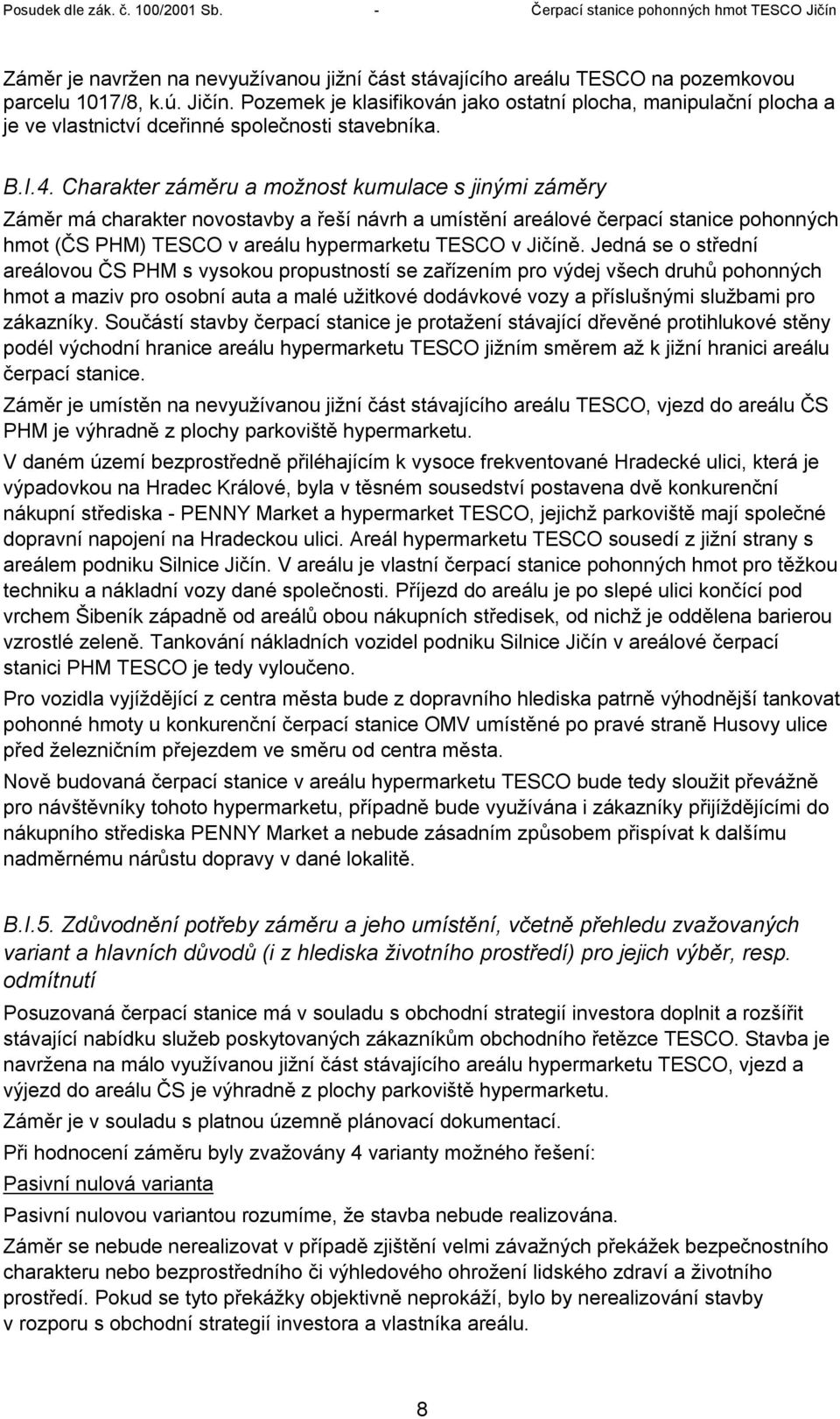 Charakter záměru a možnost kumulace s jinými záměry Záměr má charakter novostavby a řeší návrh a umístění areálové čerpací stanice pohonných hmot (ČS PHM) TESCO v areálu hypermarketu TESCO v Jičíně.