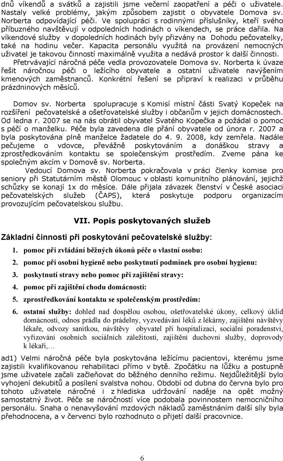 Na víkendové služby v dopoledních hodinách byly přizvány na Dohodu pečovatelky, také na hodinu večer.