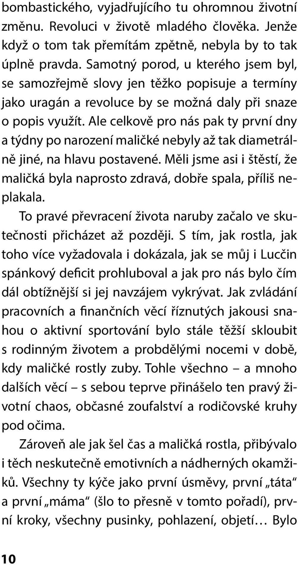 Ale celkově pro nás pak ty první dny a týdny po narození maličké nebyly až tak diametrálně jiné, na hlavu postavené.