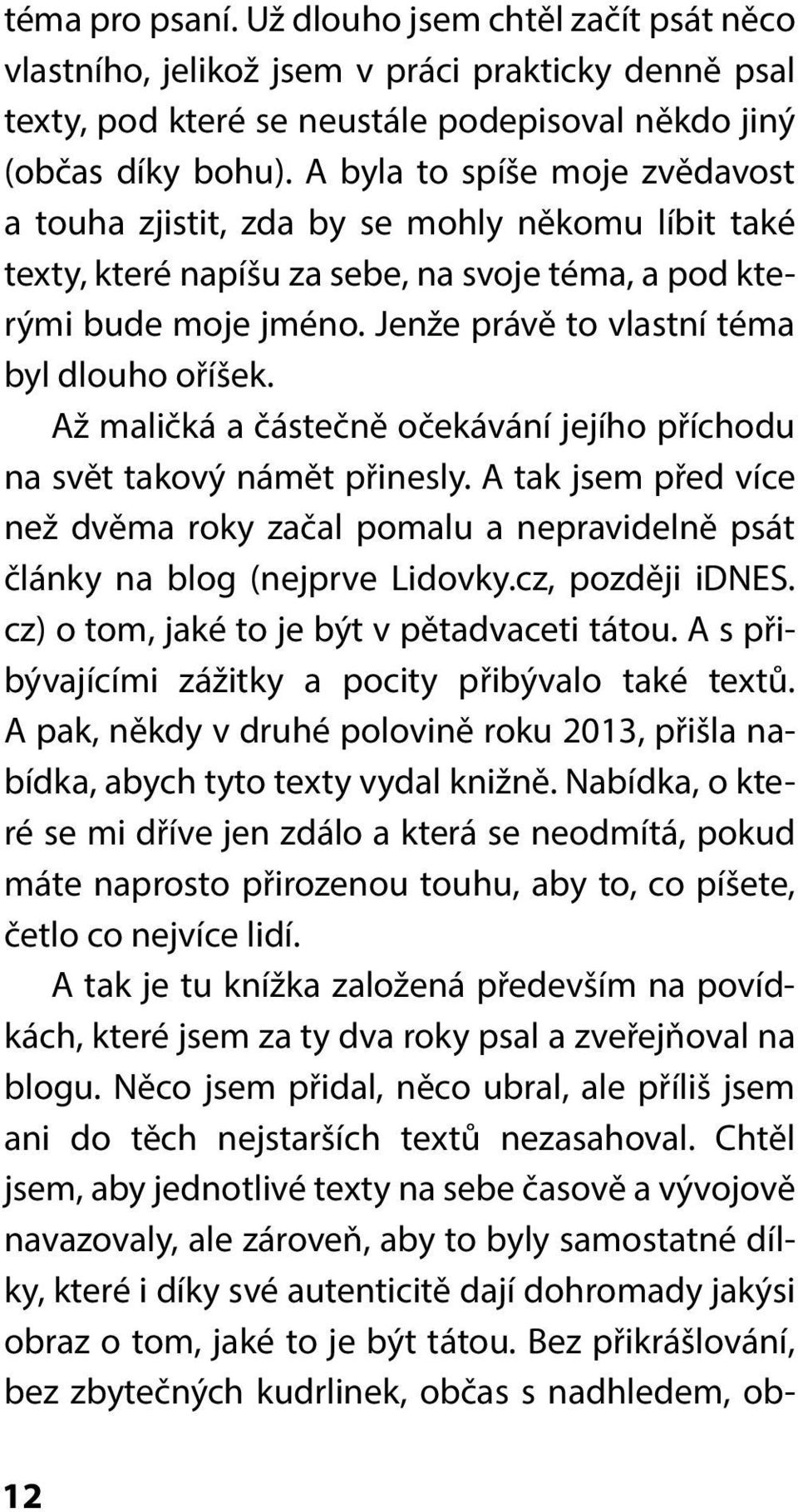 Jenže právě to vlastní téma byl dlouho oříšek. Až maličká a částečně očekávání jejího příchodu na svět takový námět přinesly.