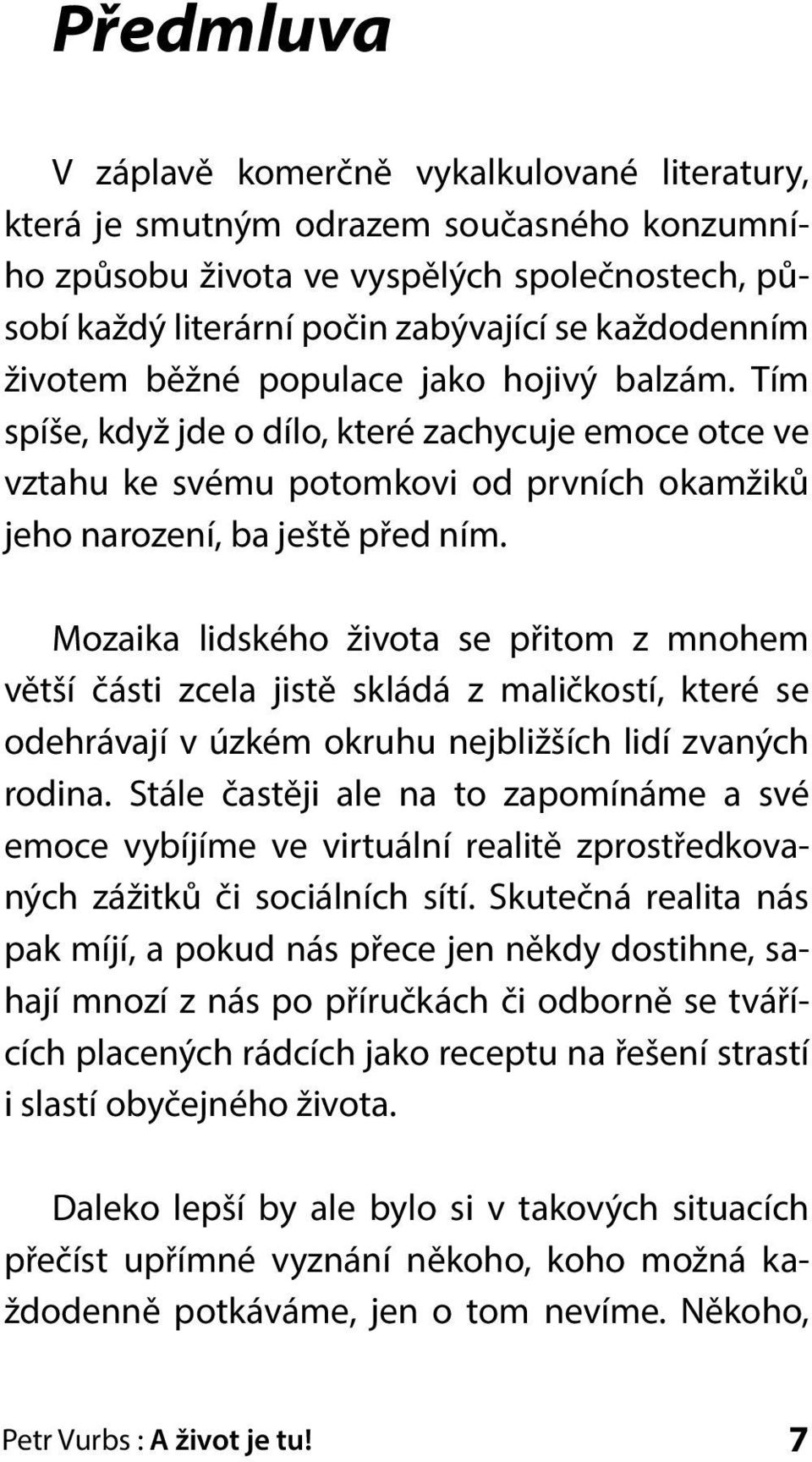 Mozaika lidského života se přitom z mnohem větší části zcela jistě skládá z maličkostí, které se odehrávají v úzkém okruhu nejbližších lidí zvaných rodina.