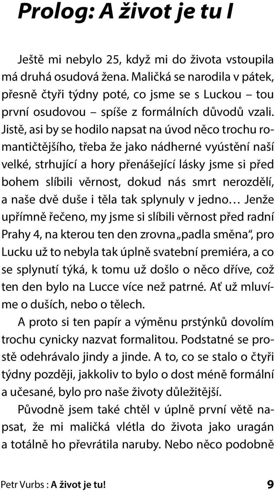 Jistě, asi by se hodilo napsat na úvod něco trochu romantičtějšího, třeba že jako nádherné vyústění naší velké, strhující a hory přenášející lásky jsme si před bohem slíbili věrnost, dokud nás smrt