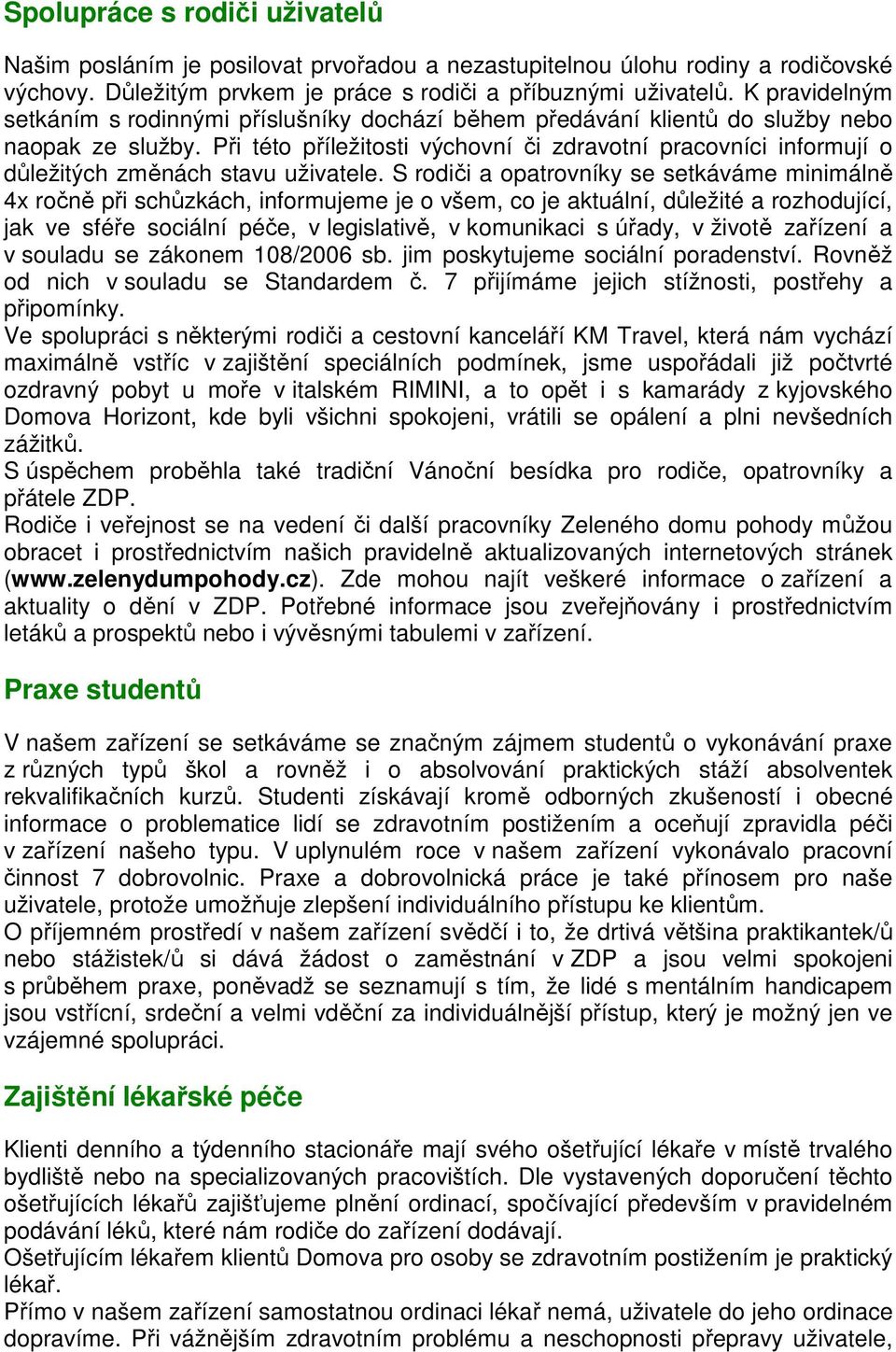 Při této příležitosti výchovní či zdravotní pracovníci informují o důležitých změnách stavu uživatele.