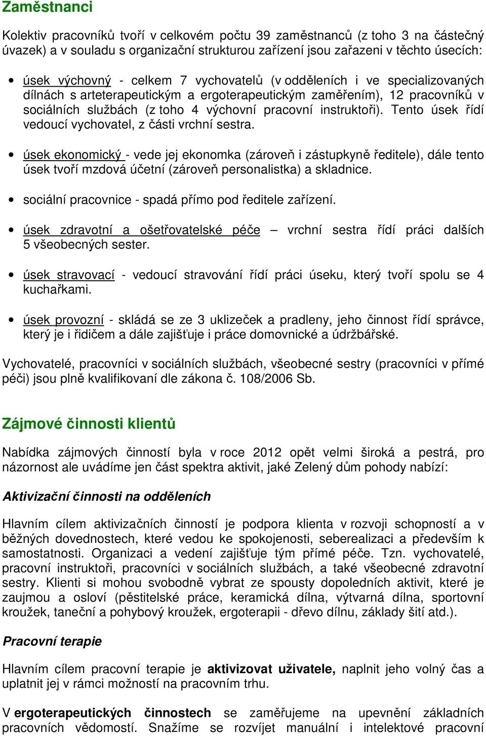 Tento úsek řídí vedoucí vychovatel, z části vrchní sestra. úsek ekonomický - vede jej ekonomka (zároveň i zástupkyně ředitele), dále tento úsek tvoří mzdová účetní (zároveň personalistka) a skladnice.