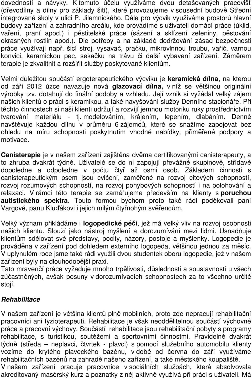 ) i pěstitelské práce (sázení a sklízení zeleniny, pěstování okrasných rostlin apod.). Dle potřeby a na základě dodržování zásad bezpečnosti práce využívají např.