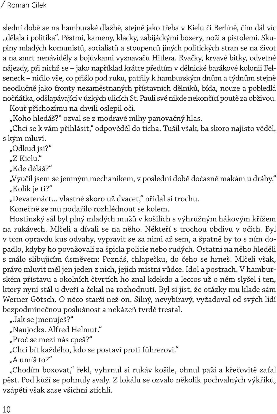 Rvačky, krvavé bitky, odvetné nájezdy, při nichž se jako například krátce předtím v dělnické barákové kolonii Felseneck ničilo vše, co přišlo pod ruku, patřily k hamburským dnům a týdnům stejně