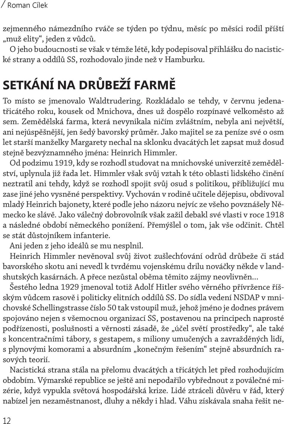 Rozkládalo se tehdy, v červnu jedenatřicátého roku, kousek od Mnichova, dnes už dospělo rozpínavé velkoměsto až sem.