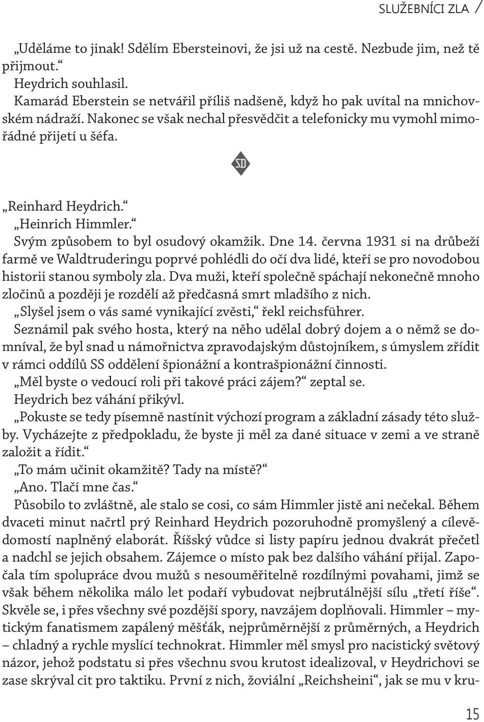 Heinrich Himmler. Svým způsobem to byl osudový okamžik. Dne 14. června 1931 si na drůbeží farmě ve Waldtruderingu poprvé pohlédli do očí dva lidé, kteří se pro novodobou historii stanou symboly zla.