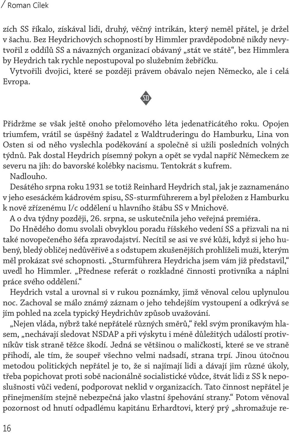 Vytvořili dvojici, které se později právem obávalo nejen Německo, ale i celá Evropa. Přidržme se však ještě onoho přelomového léta jedenatřicátého roku.