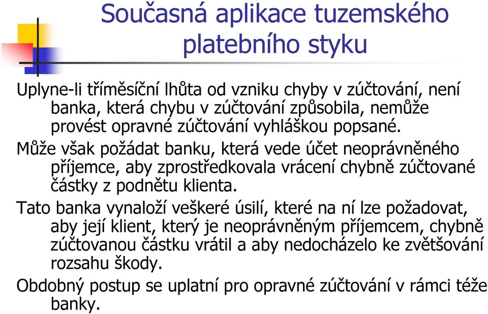 Může však požádat banku, která vede účet neoprávněného příjemce, aby zprostředkovala vrácení chybně zúčtované částky z podnětu klienta.